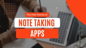 Read more about the article The Pain Points of Note Taking Apps: A Comprehensive Analysis