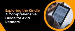 Read more about the article Exploring the Kindle: A Comprehensive Guide for Avid Readers
